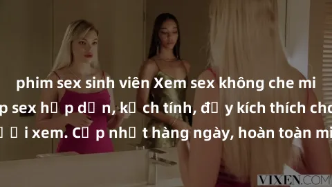 phim sex sinh viên Xem sex không che miễn phí - Những clip sex hấp dẫn, kịch tính, đầy kích thích cho người xem. Cập nhật hàng ngày, hoàn toàn miễn phí, độ phân giải cao.