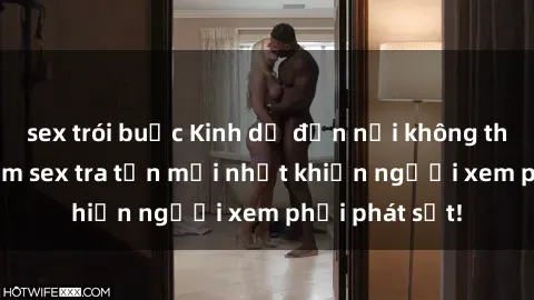 sex trói buộc Kinh dị đến nỗi không thể tin nổi: Phim sex tra tấn mới nhất khiến người xem phải phát sốt!