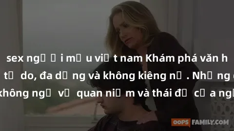 sex người mẫu việt nam Khám phá văn hóa sex Bắc Âu: Sự tự do, đa dạng và không kiêng nể. Những điều không ngờ về quan niệm và thái độ của người Bắc Âu đối với tình dục.