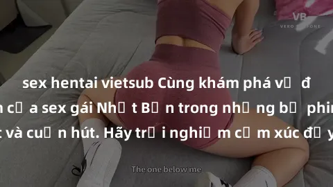 sex hentai vietsub Cùng khám phá vẻ đẹp và sức gợi cảm của sex gái Nhật Bản trong những bộ phim đầy nghệ thuật và cuốn hút. Hãy trải nghiệm cảm xúc đầy mới mẻ và sống động từ những cảnh quay tinh tế v