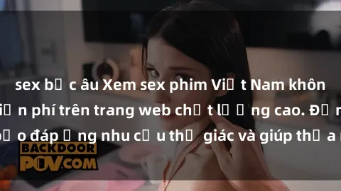 sex bắc âu Xem sex phim Việt Nam không che hoàn toàn miễn phí trên trang web chất lượng cao. Đảm bảo đáp ứng nhu cầu thị giác và giúp thỏa mãn mong muốn của bạn.