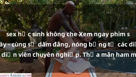 sex học sinh không che Xem ngay phim sex miễn phí tại đây - cùng sự dâm đãng, nóng bỏng từ các diễn viên chuyên nghiệp. Thỏa mãn ham muốn ngay hôm nay!