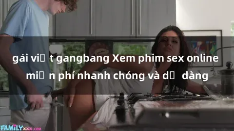 gái việt gangbang Xem phim sex online miễn phí nhanh chóng và dễ dàng