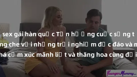 sex gái hàn quốc Tận hưởng cuộc sống tình dục online không che với những trải nghiệm độc đáo và mới lạ. Khám phá cảm xúc mãnh liệt và thăng hoa cùng đối tác tại các trang web chuyên nghiệp.