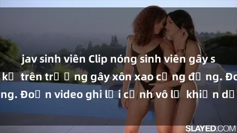 jav sinh viên Clip nóng sinh viên gây sốc: Hành động cấm kỵ trên trường gây xôn xao cộng đồng. Đoạn video ghi lại cảnh vô lễ khiến dư luận bức xúc.