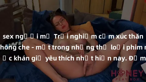 sex người mỹ Trải nghiệm cảm xúc thăng hoa với jav SM không che - một trong những thể loại phim người lớn được khán giả yêu thích nhất hiện nay. Đảm bảo đem lại sự hấp dẫn, kích thích tối đa cho người