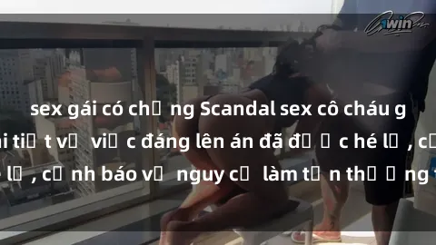 sex gái có chồng Scandal sex cô cháu gây chấn động: Chi tiết vụ việc đáng lên án đã được hé lộ, cảnh báo về nguy cơ làm tổn thương tâm hồn trẻ em.