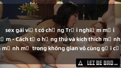 sex gái việt có chồng Trải nghiệm mới lạ với sex phòng tắm - Cách tạo hứng thú và kích thích mạnh mẽ trong không gian vô cùng gợi cảm và lãng mạn