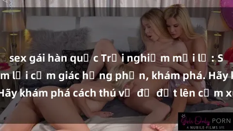 sex gái hàn quốc Trải nghiệm mới lạ: Sex trong xe hơi đem lại cảm giác hưng phấn, khám phá. Hãy khám phá cách thú vị để đốt lên cảm xúc trong cuộc tình!