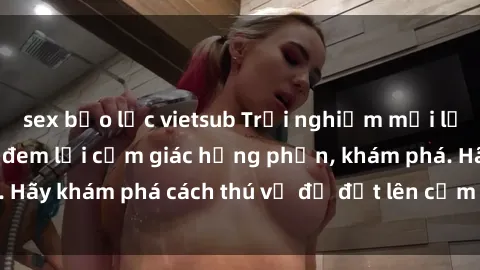 sex bạo lực vietsub Trải nghiệm mới lạ: Sex trong xe hơi đem lại cảm giác hưng phấn, khám phá. Hãy khám phá cách thú vị để đốt lên cảm xúc trong cuộc tình!