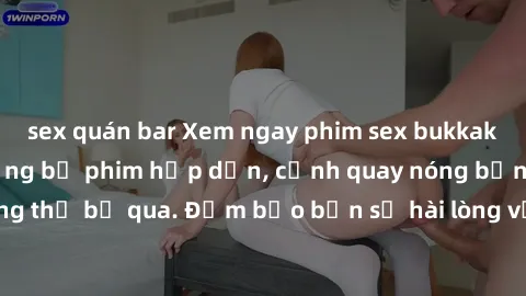 sex quán bar Xem ngay phim sex bukkake hàng đầu với những bộ phim hấp dẫn, cảnh quay nóng bỏng không thể bỏ qua. Đảm bảo bạn sẽ hài lòng với trải nghiệm mới lạ này!