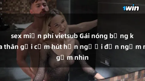 sex miễn phí vietsub Gái nóng bỏng khỏa thân gợi cảm hút hồn người đến ngắm nhìn