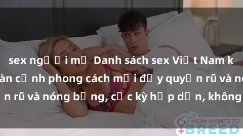 sex người mỹ Danh sách sex Việt Nam không che - Ảnh toàn cảnh phong cách mới đầy quyến rũ và nóng bỏng, cực kỳ hấp dẫn, không thể bỏ qua!