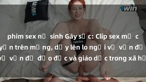 phim sex nữ sinh Gây sốc: Clip sex mẹ con Việt Nam lan truyền trên mạng, dấy lên lo ngại về vấn đề đạo đức và giáo dục trong xã hội hiện nay.