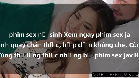 phim sex nữ sinh Xem ngay phim sex jav HD với những cảnh quay chân thực, hấp dẫn không che. Cùng thưởng thức những bộ phim sex jav HD hot nhất hiện nay!