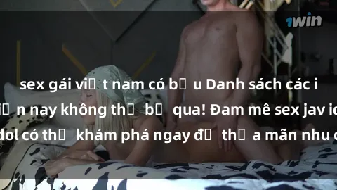sex gái việt nam có bầu Danh sách các idol JAV hot nhất hiện nay không thể bỏ qua! Đam mê sex jav idol có thể khám phá ngay để thỏa mãn nhu cầu giải trí của mình!